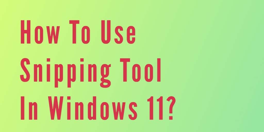How To Use Snipping Tool In Windows 11