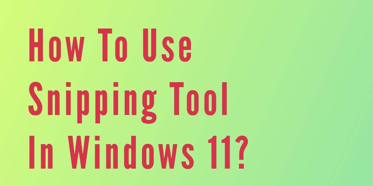 How-To-Use-Snipping-Tool-In-Windows-11_